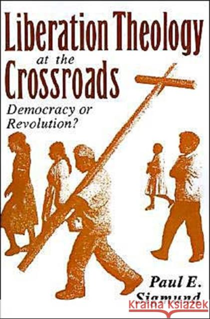 Liberation Theology at the Crossroads: Democracy or Revolution? Sigmund, Paul E. 9780195072747 Oxford University Press - książka