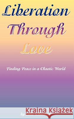 Liberation Through Love: Finding Peace in a Chaotic World Lollie Schweitzer 9781463752422 Createspace - książka
