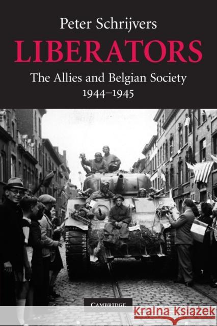 Liberators: The Allies and Belgian Society, 1944-1945 Schrijvers, Peter 9780521735575 CAMBRIDGE UNIVERSITY PRESS - książka
