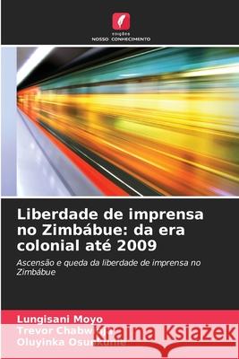 Liberdade de imprensa no Zimbábue: da era colonial até 2009 Moyo, Lungisani, Chabwinja, Trevor, Osunkunle, Oluyinka 9786209103261 Edições Nosso Conhecimento - książka