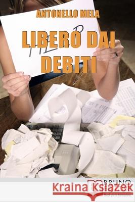 Libero dai Debiti: Come Liberarsi Finanziariamente dai Debiti e Risollevare la Propria Condizione Economica Antonello Mela 9788861745032 Bruno Editore - książka