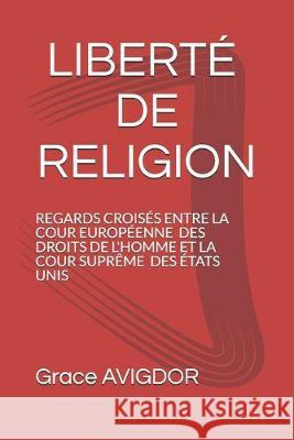 Liberté de Religion: Regards Croisés Entre La Cour Européenne Des Droits de l'Homme Et La Cour Suprême Des États Unis Avigdor, Grace 9781082174971 Independently Published - książka