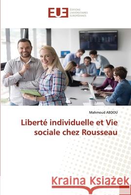 Liberté individuelle et Vie sociale chez Rousseau Abdou, Mahmoud 9786202539968 Editions Universitaires Europeennes - książka