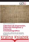 Libertad de Expresión, Libertad Religiosa y Censura Cinematográfica Ekdahl, María Fernanda 9786202149136 Editorial Académica Española