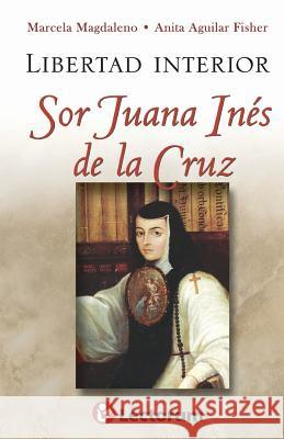 Libertad interior: Sor Juana Ines de la Cruz Aguilar, Anita 9781500334604 Createspace - książka