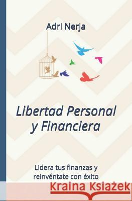 Libertad personal y financiera: Lidera tus finanzas y reinvéntate con éxito Nerja, Adri 9781717880222 Independently Published - książka