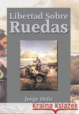 Libertad Sobre Ruedas Jorge Ortiz 9781493154883 Xlibris Corporation - książka