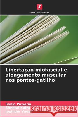 Libertação miofascial e alongamento muscular nos pontos-gatilho Pawaria, Sonia, Kalra, Sheetal, Yadav, Joginder 9786200716347 Edições Nosso Conhecimento - książka