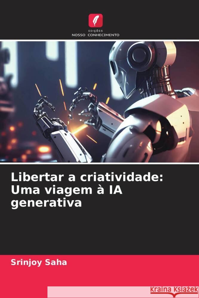 Libertar a criatividade: Uma viagem à IA generativa Saha, Srinjoy 9786207123353 Edições Nosso Conhecimento - książka