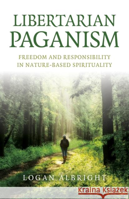 Libertarian Paganism: Freedom and Responsibility in Nature-Based Spirituality Albright, Logan 9781803413600 John Hunt Publishing - książka