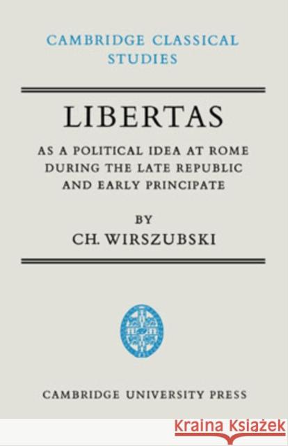 Libertas as a Political Idea at Rome During the Late Republic and Early Principate Wirszubski, Ch 9780521068482 Cambridge University Press - książka