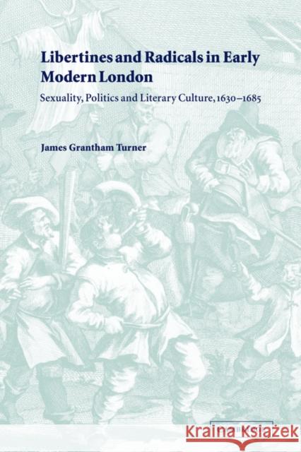 Libertines and Radicals in Early Modern London: Sexuality, Politics and Literary Culture, 1630 1685 Turner, James Grantham 9780521032919 Cambridge University Press - książka