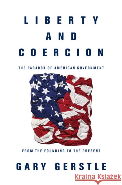 Liberty and Coercion: The Paradox of American Government from the Founding to the Present Gary Gerstle 9780691162942 Princeton University Press - książka