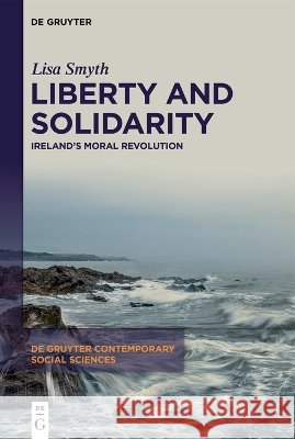 Liberty and Solidarity: Ireland's Moral Revolution Lisa Smyth 9783111443690 de Gruyter - książka