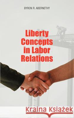 Liberty Concepts in Labor Relations Byron R. Abernathy 9781893122871 Beard Books - książka