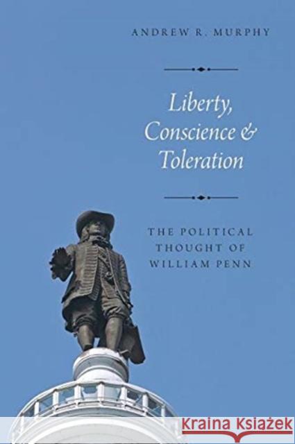 Liberty, Conscience, and Toleration: The Political Thought of William Penn Andrew R. Murphy 9780190935894 Oxford University Press, USA - książka