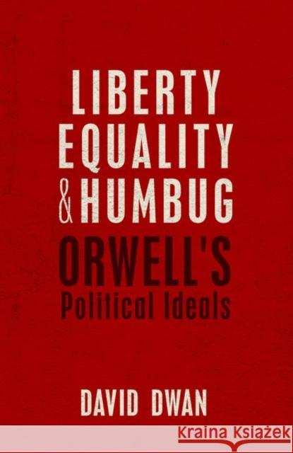 Liberty, Equality, and Humbug: Orwell's Political Ideals David Dwan 9780198738527 Oxford University Press, USA - książka