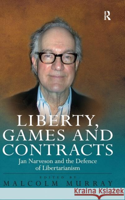 Liberty, Games and Contracts: Jan Narveson and the Defence of Libertarianism Murray, Malcolm 9780754656814 Taylor and Francis - książka