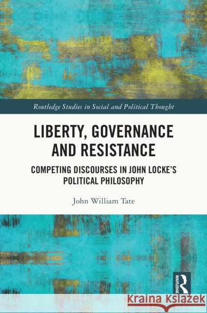 Liberty, Governance and Resistance: Competing Discourses in John Locke's Political Philosophy John William (The University of Newcastle, Australia) Tate 9780367707200 Routledge - książka