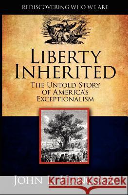 Liberty Inherited: The Untold Story of America's Exceptionalism John L. Hancock 9781466438033 Createspace - książka