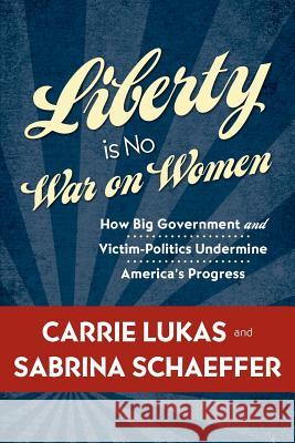Liberty Is No War on Women Carrie Lukas Sabrina Schaeffer 9781479180455 Createspace Independent Publishing Platform - książka