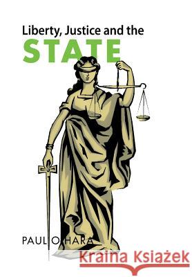 Liberty, Justice and the State Paul O'Hara 9781483648446 Xlibris Corporation - książka