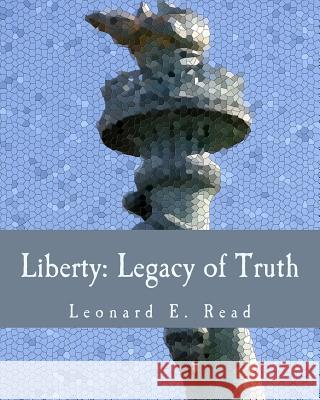 Liberty: Legacy of Truth (Large Print Edition) Leonard E. Read 9781514305812 Createspace - książka