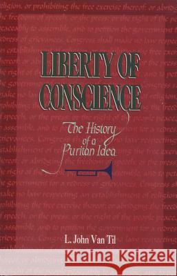 Liberty of Conscience: The History of a Puritan Idea L John Van 9780875524603 P & R Publishing Co (Presbyterian & Reformed) - książka