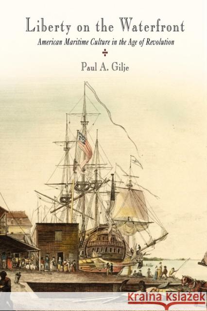 Liberty on the Waterfront: American Maritime Culture in the Age of Revolution Gilje, Paul A. 9780812219937 University of Pennsylvania Press - książka