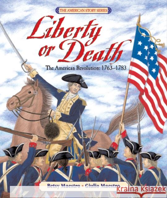 Liberty or Death: The American Revolution: 1763-1783 Betsy Maestro Giulio Maestro 9780688088026 HarperCollins Publishers - książka
