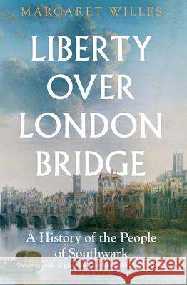 Liberty over London Bridge: A History of the People of Southwark Margaret Willes 9780300272208 Yale University Press - książka