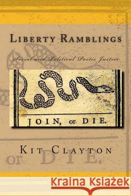 Liberty Ramblings: Social and Political Poetic Justice Kit Clayton 9781490553078 Createspace Independent Publishing Platform - książka