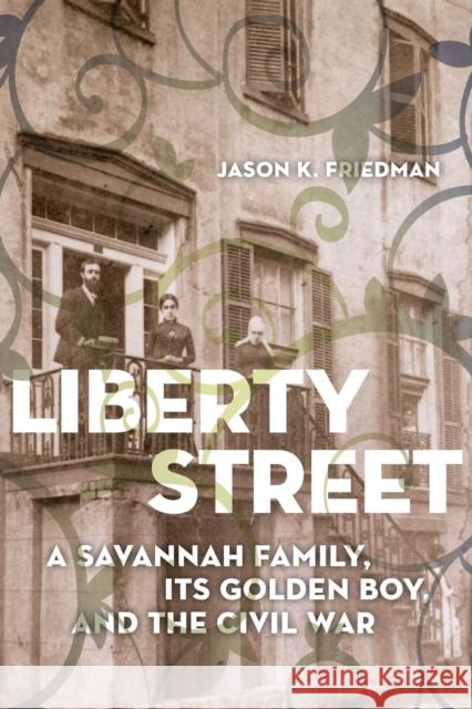 Liberty Street: A Savannah Family, Its Golden Boy, and the Civil War Jason K. Friedman 9781643364698 University of South Carolina Press - książka