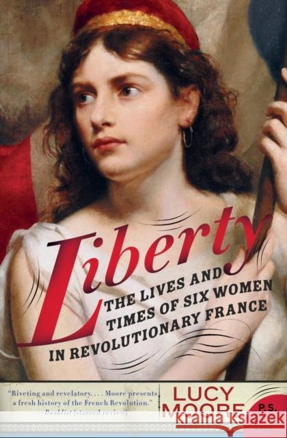 Liberty: The Lives and Times of Six Women in Revolutionary France Lucy Moore 9780060825270 Harper Perennial - książka