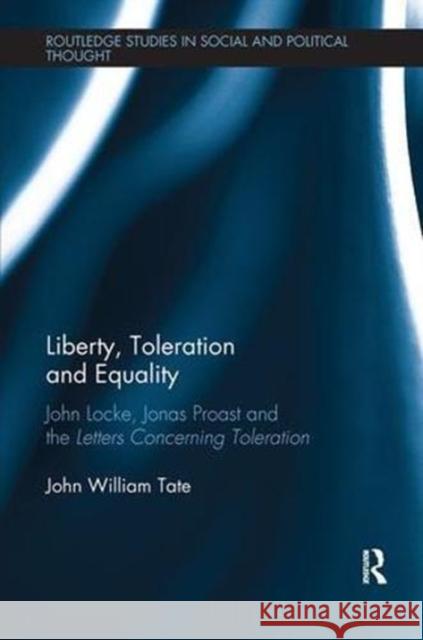 Liberty, Toleration and Equality: John Locke, Jonas Proast and the Letters Concerning Toleration John William Tate 9781138599666 Routledge - książka