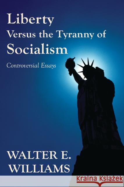 Liberty Versus the Tyranny of Socialism: Controversial Essays Walter E. Williams 9780817949129 Hoover Institution Press - książka