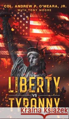 Liberty VS Tyranny Col Andrew P. O'Meara Tony A. Moore 9781087962559 Briton Publishing LLC - książka
