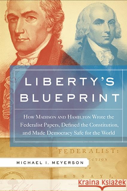 Liberty's Blueprint: How Madison and Hamilton Wrote the Federalist Papers, Defined the Constitution, and Made Democracy Safe for the World Michael Meyerson 9780465018239 Basic Books - książka