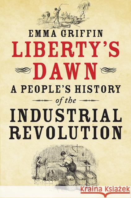 Liberty's Dawn: A People's History of the Industrial Revolution Griffin, Emma 9780300205251 Yale University Press - książka