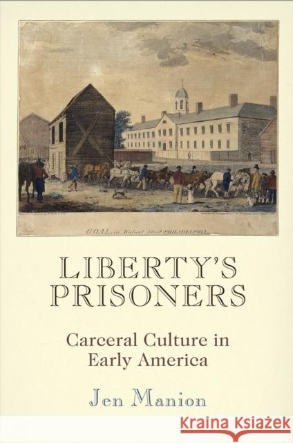 Liberty's Prisoners: Carceral Culture in Early America  9780812224375 University of Pennsylvania Press - książka