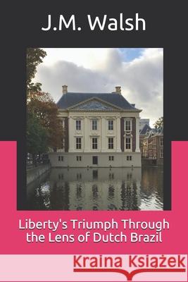 Liberty's Triumph Through the Lens of Dutch Brazil J M Walsh 9780578660301 R. R. Bowker - książka