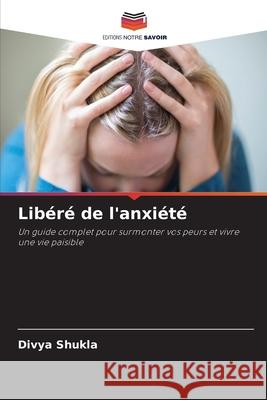 Libéré de l'anxiété Shukla, Divya 9786202363402 Editions Notre Savoir - książka