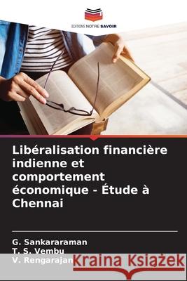 Lib?ralisation financi?re indienne et comportement ?conomique - ?tude ? Chennai G. Sankararaman T. S. Vembu V. Rengarajan 9786207672028 Editions Notre Savoir - książka