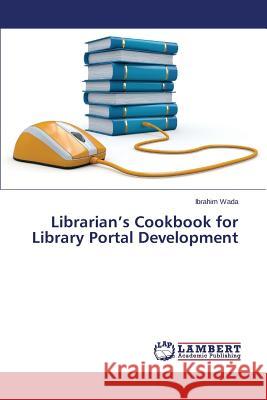 Librarian's Cookbook for Library Portal Development Wada Ibrahim 9783659482908 LAP Lambert Academic Publishing - książka