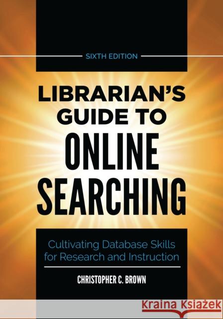 Librarian's Guide to Online Searching: Cultivating Database Skills for Research and Instruction Brown, Christopher C. 9781440878237 Libraries Unlimited - książka