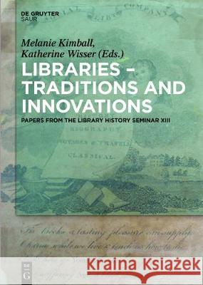 Libraries - Traditions and Innovations: Papers from the Library History Seminar XIII Kimball, Melanie A. 9783110448337 K.G. Saur Verlag - książka