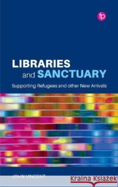 Libraries and Sanctuary: Supporting Refugees and Other New Arrivals Vincent, John 9781783305001 Facet Publishing - książka