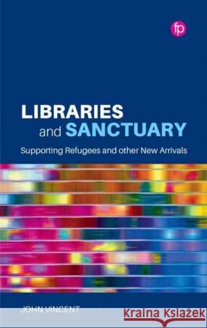 Libraries and Sanctuary: Supporting Refugees and Other New Arrivals Vincent, John 9781783305018 Facet Publishing - książka