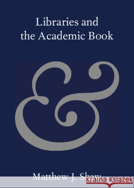 Libraries and the Academic Book Matthew J. Shaw 9781108729796 Cambridge University Press - książka