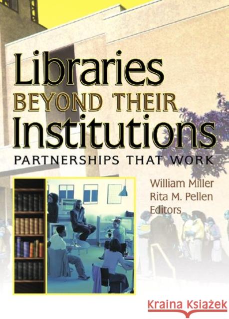 Libraries Beyond Their Institutions : Partnerships That Work William Miller Rita M. Pellen 9780789029096 Haworth Information Press - książka